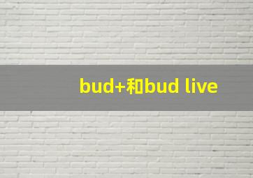 bud+和bud live